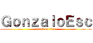 ＧｏｎｚａｌｏＥｓｃ (attack on titan)