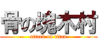 骨の塊木村 (attack on titan)