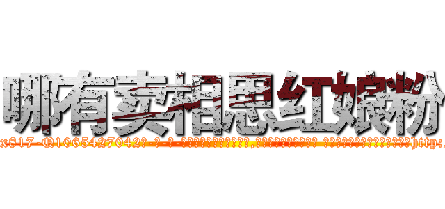 哪有卖相思红娘粉 (哪有卖相思红娘粉【电-话151x68344x817-Q1065427042元-吉-药-业】我们做的是长期生意,靠的是老客户长期支持 哪有卖相思红娘粉在发表了一篇http://sngk.net/ALvo9R

参考消息网我们做的是长期生意,靠的是老客户长期支持也许我们早该意识到，就连鲍勃·霍斯金斯（金球奖戏剧类电影男主角 
)