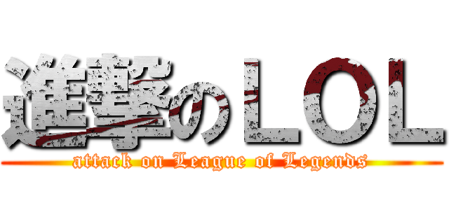 進撃のＬＯＬ (attack on League of Legends)