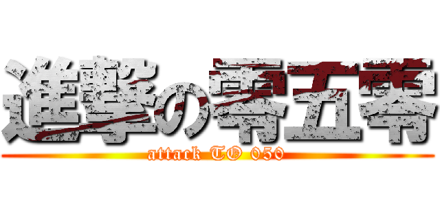 進撃の零五零 (attack TO 050)