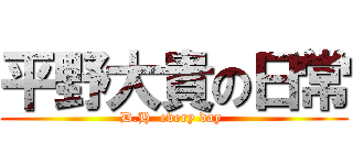 平野大貴の日常 (D.H  every day )