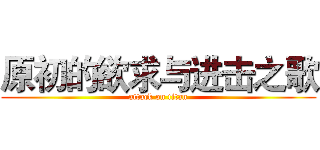 原初的欲求与进击之歌 (attack on titan)