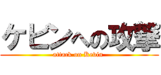 ケビンへの攻撃 (attack on Kevin )