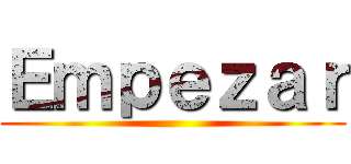 Ｅｍｐｅｚａｒ ()
