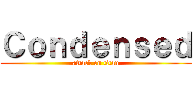 Ｃｏｎｄｅｎｓｅｄ (attack on titan)