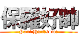 保羅好帥 (Paul Handsome)