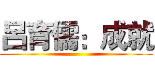 呂育儒：成就 ()