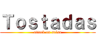 Ｔｏｓｔａｄａｓ (attack on salsa)