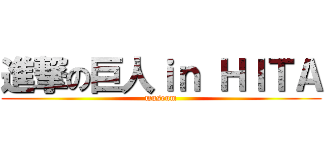 進撃の巨人ｉｎ ＨＩＴＡ (museum)