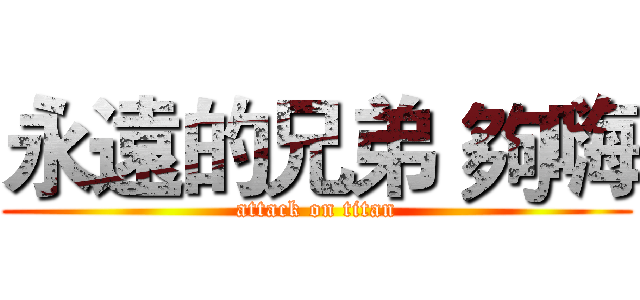 永遠的兄弟 夠嗨 (attack on titan)