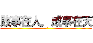 敗事在人，成事在天 (123)