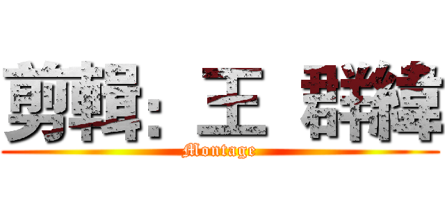 剪輯：王  群緯 (Montage)