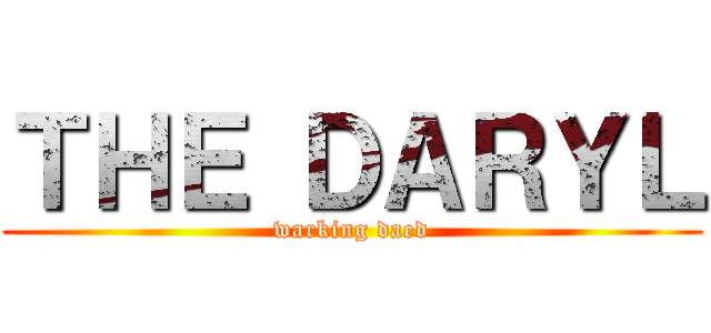 ＴＨＥ ＤＡＲＹＬ (warking daed)