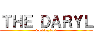 ＴＨＥ ＤＡＲＹＬ (warking daed)
