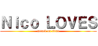 Ｎｉｃｏ ＬＯＶＥＳ (attack on titan)