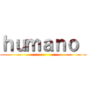 ｈｕｍａｎｏ  ()