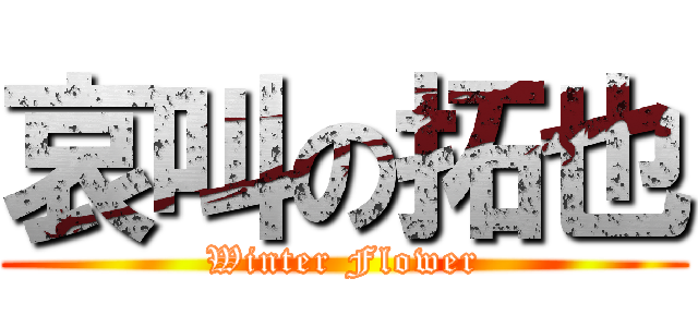 哀叫の拓也 (Winter Flower)