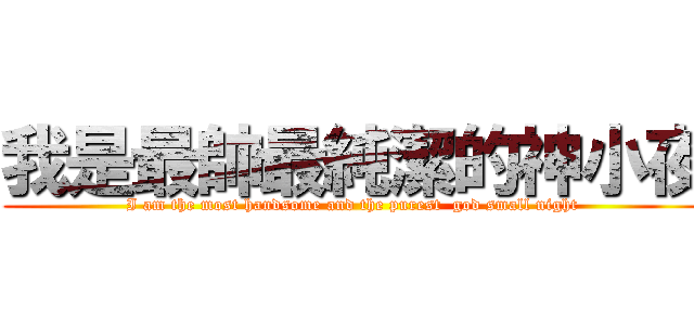 我是最帥最純潔的神小夜 (I am the most handsome and the purest  god small night )