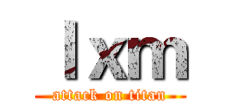 ｌｘｍ (attack on titan)