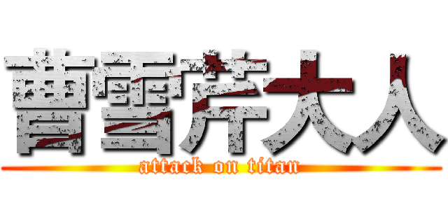 曹雪芹大人 (attack on titan)