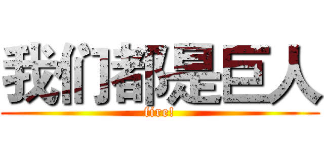 我们都是巨人 (fire!)