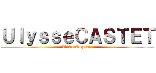 ＵｌｙｓｓｅＣＡＳＴＥＴ (L\'être Suprème)