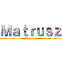 Ｍａｔｒｕｓｚ (Matrusz)