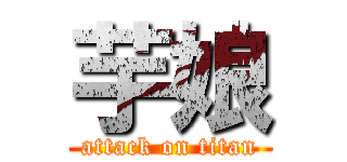 芋娘 (attack on titan)