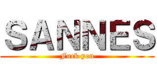 ＳＡＮＮＥＳ (Fuck you)