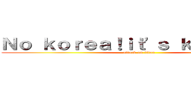 Ｎｏ ｋｏｒｅａ！ｉｔ\'ｓ ｋａｎｇｏｋｕ (attack on titan)