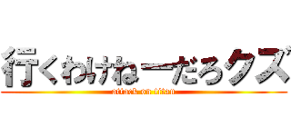 行くわけねーだろクズ (attack on titan)