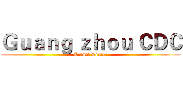Ｇｕａｎｇ ｚｈｏｕ ＣＤＣ (Annual Dinner)
