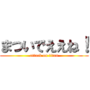 まついでええね！ (attack on titan)