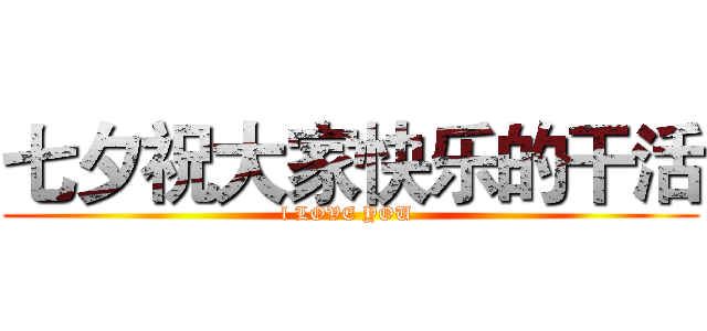 七夕祝大家快乐的干活 (l LOVE YOU )