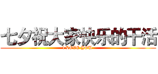 七夕祝大家快乐的干活 (l LOVE YOU )