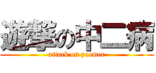 遊撃の中二病 (attack on poemer)