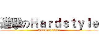 進擊のＨａｒｄｓｔｙｌｅ (Hardstyle 4Ever)