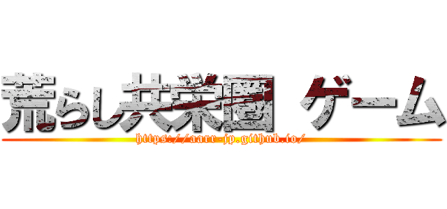荒らし共栄圏 ゲーム (https://aarr-jp.github.io/)