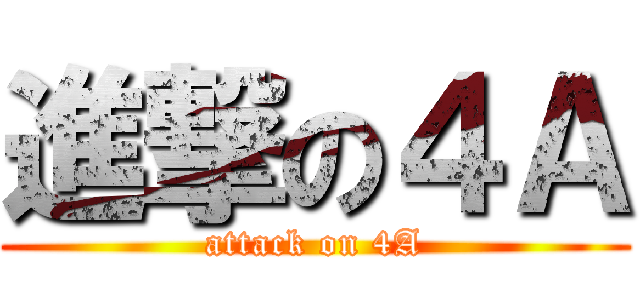 進撃の４Ａ (attack on 4A)