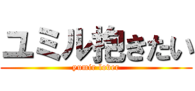 ユミル抱きたい (yumir lover)