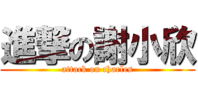 進撃の謝小欣 (attack on charles)