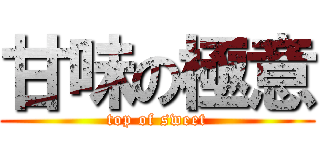 甘味の極意 (top of sweet)