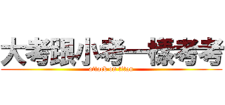 大考跟小考一樣考考 (attack on titan)