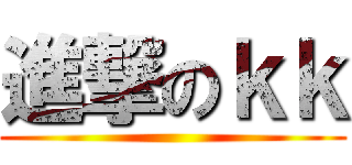 進撃のｋｋ ()
