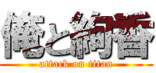 俺と絢香 (attack on titan)