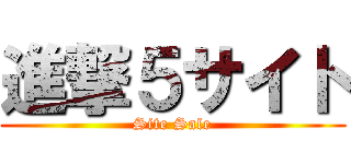 進撃５サイト (Site Sale)