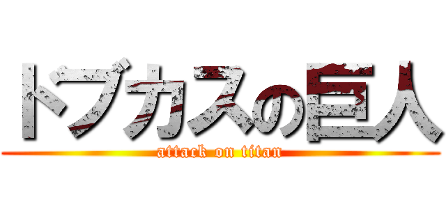 ドブカスの巨人 (attack on titan)