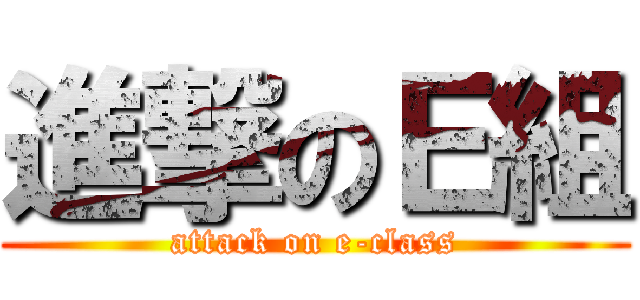 進撃のＥ組 (attack on e-class)