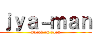 ｊｙａ－ｍａｎ (attack on titan)